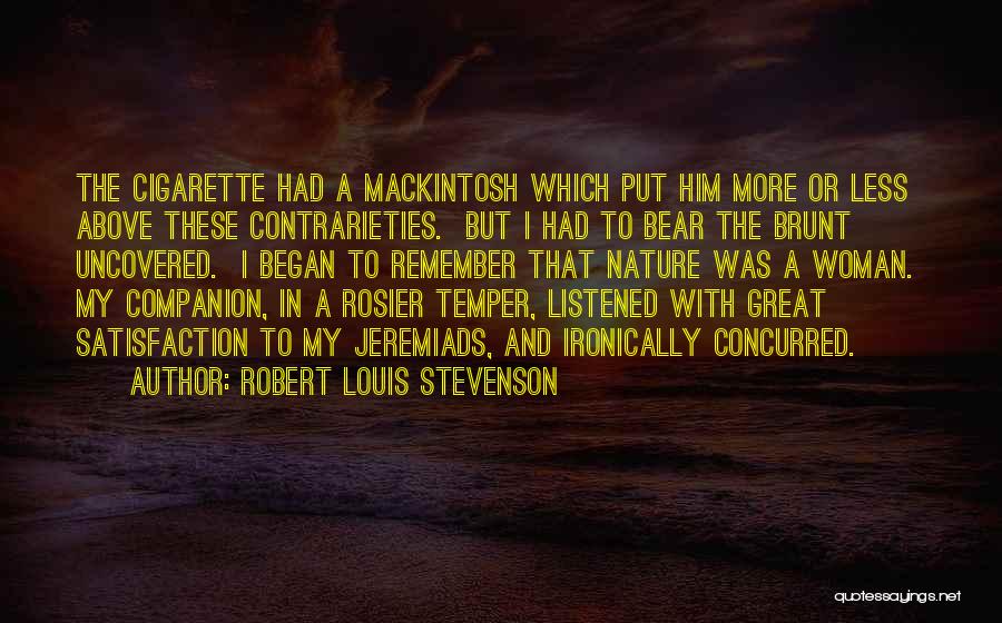 Robert Louis Stevenson Quotes: The Cigarette Had A Mackintosh Which Put Him More Or Less Above These Contrarieties. But I Had To Bear The