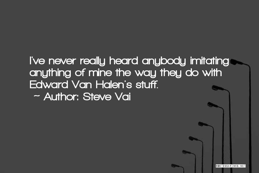 Steve Vai Quotes: I've Never Really Heard Anybody Imitating Anything Of Mine The Way They Do With Edward Van Halen's Stuff.