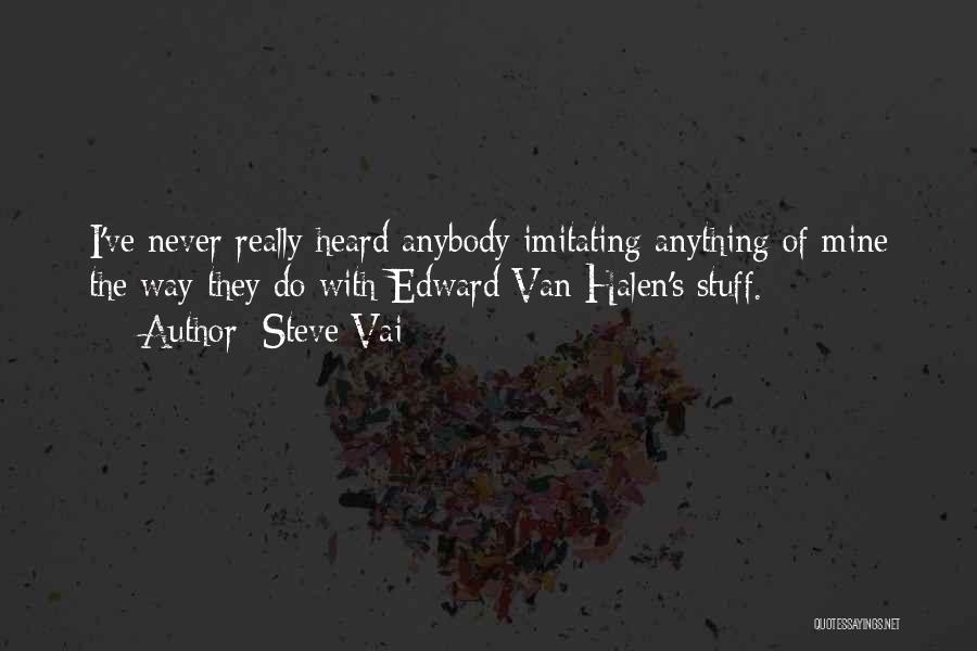 Steve Vai Quotes: I've Never Really Heard Anybody Imitating Anything Of Mine The Way They Do With Edward Van Halen's Stuff.
