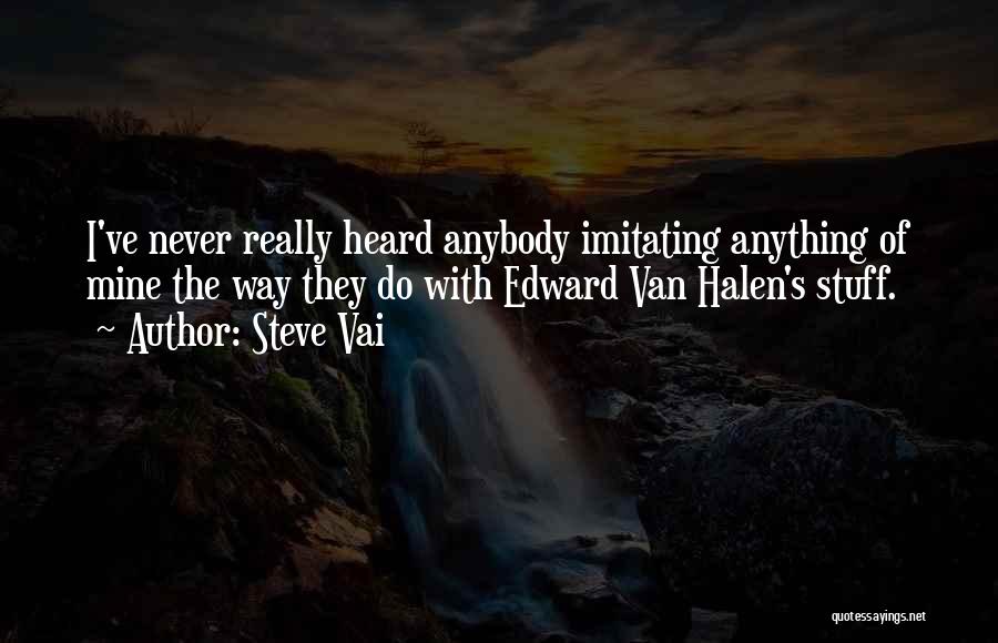 Steve Vai Quotes: I've Never Really Heard Anybody Imitating Anything Of Mine The Way They Do With Edward Van Halen's Stuff.