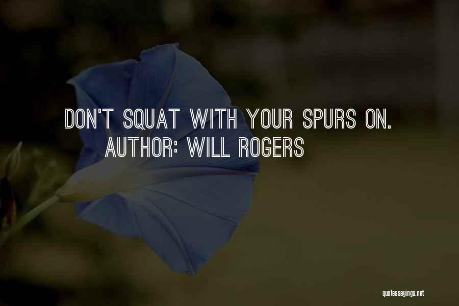 Will Rogers Quotes: Don't Squat With Your Spurs On.