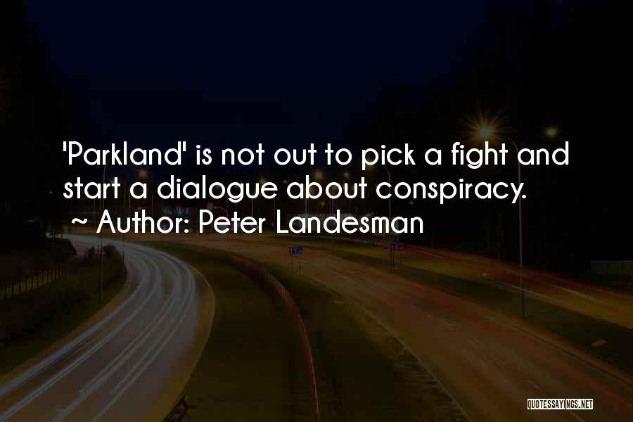Peter Landesman Quotes: 'parkland' Is Not Out To Pick A Fight And Start A Dialogue About Conspiracy.