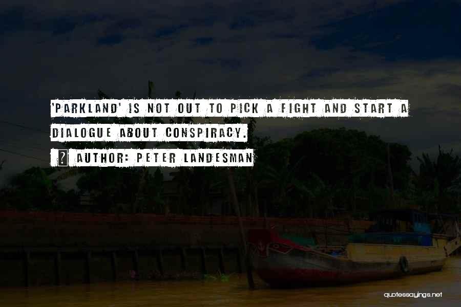 Peter Landesman Quotes: 'parkland' Is Not Out To Pick A Fight And Start A Dialogue About Conspiracy.