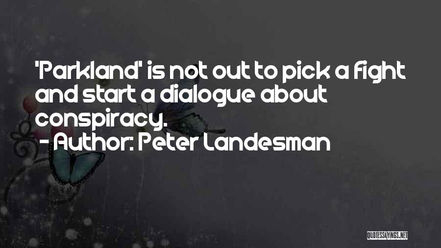 Peter Landesman Quotes: 'parkland' Is Not Out To Pick A Fight And Start A Dialogue About Conspiracy.