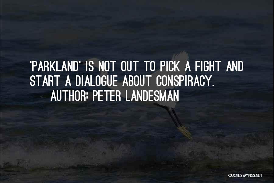 Peter Landesman Quotes: 'parkland' Is Not Out To Pick A Fight And Start A Dialogue About Conspiracy.