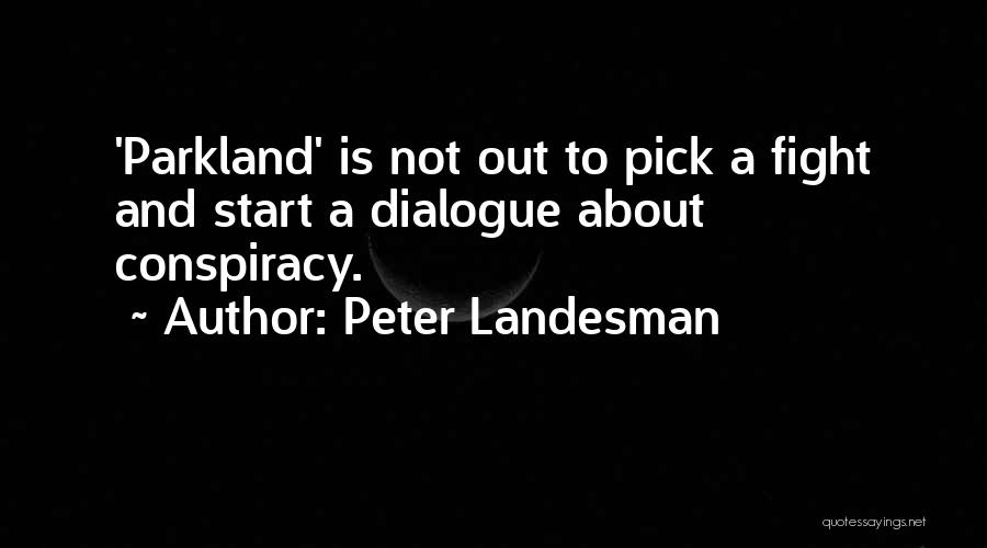 Peter Landesman Quotes: 'parkland' Is Not Out To Pick A Fight And Start A Dialogue About Conspiracy.