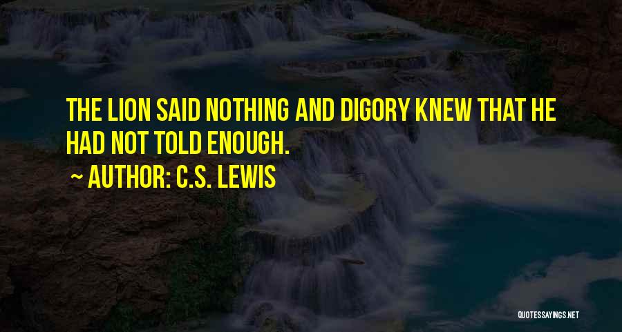 C.S. Lewis Quotes: The Lion Said Nothing And Digory Knew That He Had Not Told Enough.