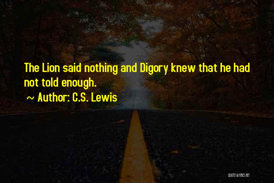C.S. Lewis Quotes: The Lion Said Nothing And Digory Knew That He Had Not Told Enough.