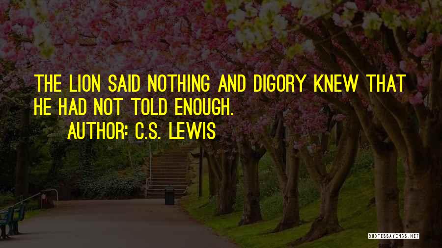 C.S. Lewis Quotes: The Lion Said Nothing And Digory Knew That He Had Not Told Enough.