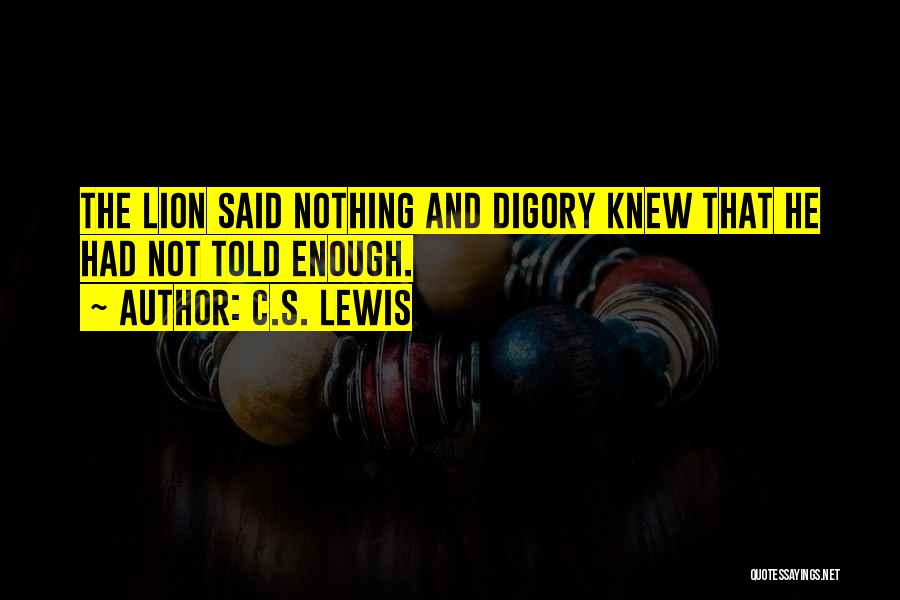 C.S. Lewis Quotes: The Lion Said Nothing And Digory Knew That He Had Not Told Enough.