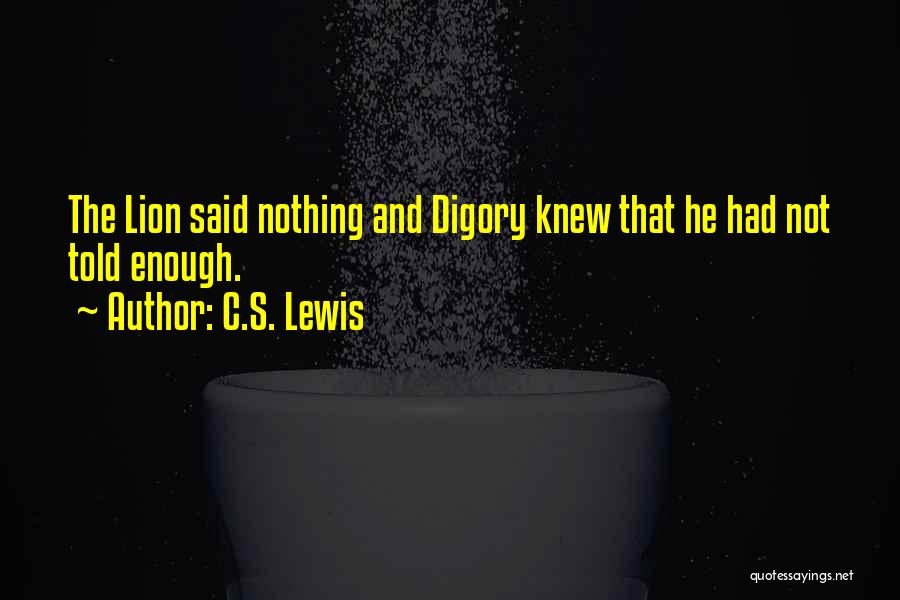 C.S. Lewis Quotes: The Lion Said Nothing And Digory Knew That He Had Not Told Enough.