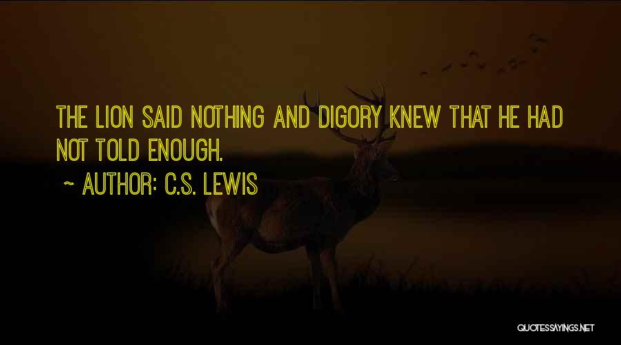 C.S. Lewis Quotes: The Lion Said Nothing And Digory Knew That He Had Not Told Enough.