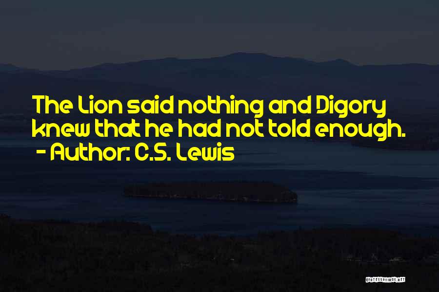 C.S. Lewis Quotes: The Lion Said Nothing And Digory Knew That He Had Not Told Enough.