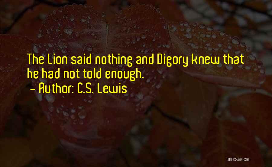 C.S. Lewis Quotes: The Lion Said Nothing And Digory Knew That He Had Not Told Enough.