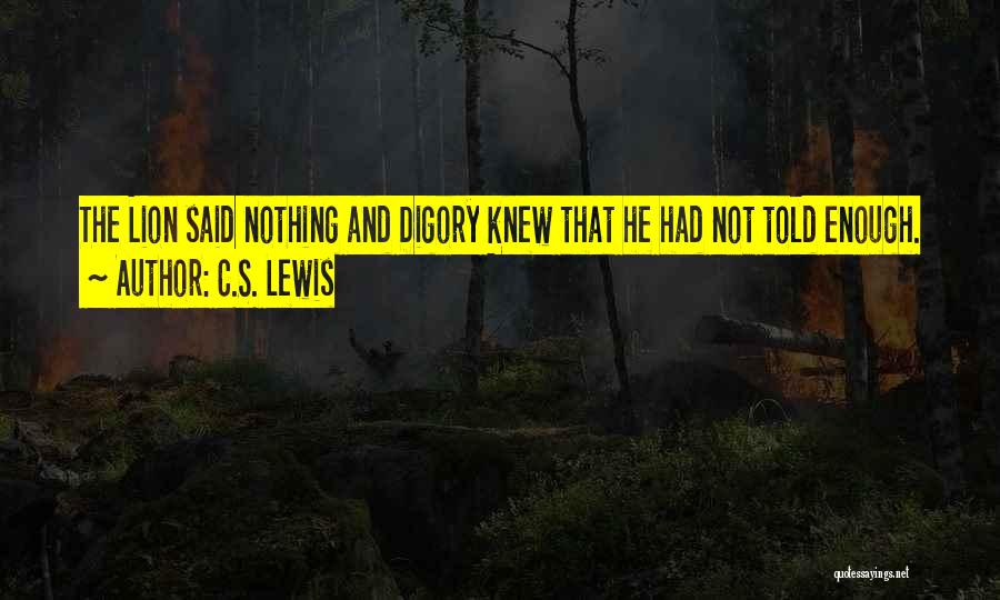 C.S. Lewis Quotes: The Lion Said Nothing And Digory Knew That He Had Not Told Enough.