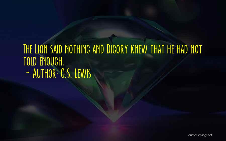 C.S. Lewis Quotes: The Lion Said Nothing And Digory Knew That He Had Not Told Enough.