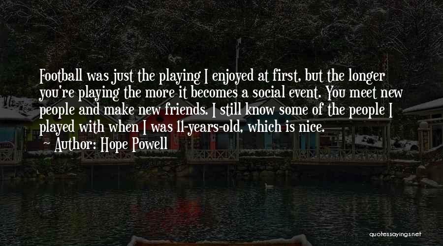 Hope Powell Quotes: Football Was Just The Playing I Enjoyed At First, But The Longer You're Playing The More It Becomes A Social