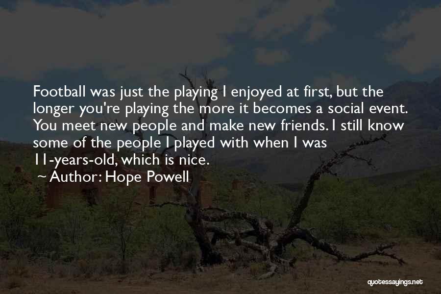 Hope Powell Quotes: Football Was Just The Playing I Enjoyed At First, But The Longer You're Playing The More It Becomes A Social