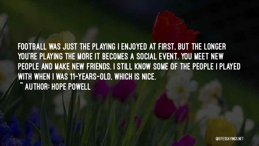 Hope Powell Quotes: Football Was Just The Playing I Enjoyed At First, But The Longer You're Playing The More It Becomes A Social