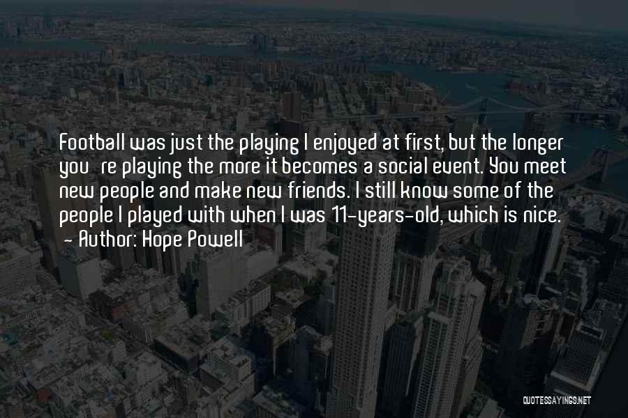 Hope Powell Quotes: Football Was Just The Playing I Enjoyed At First, But The Longer You're Playing The More It Becomes A Social