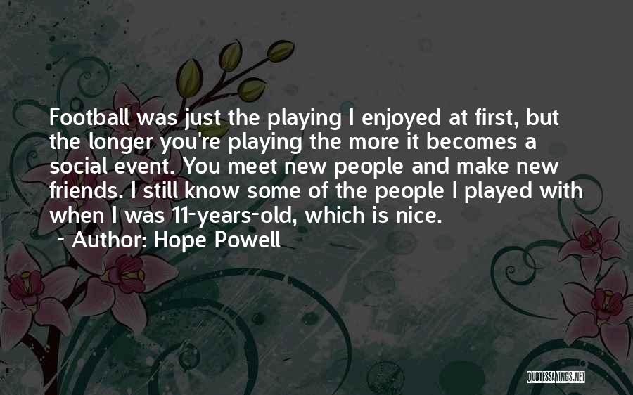 Hope Powell Quotes: Football Was Just The Playing I Enjoyed At First, But The Longer You're Playing The More It Becomes A Social