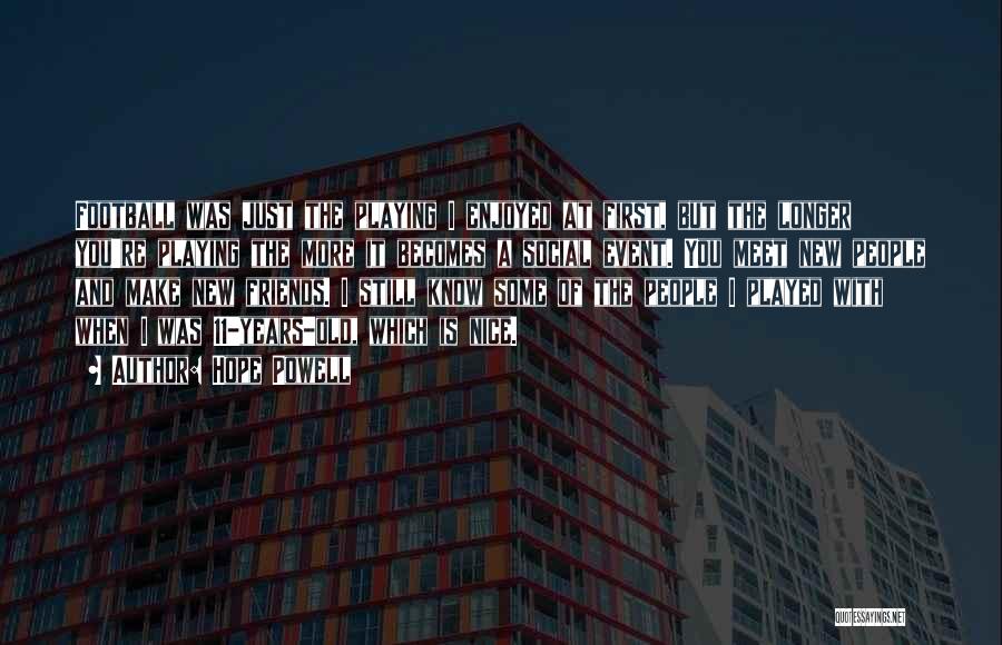 Hope Powell Quotes: Football Was Just The Playing I Enjoyed At First, But The Longer You're Playing The More It Becomes A Social