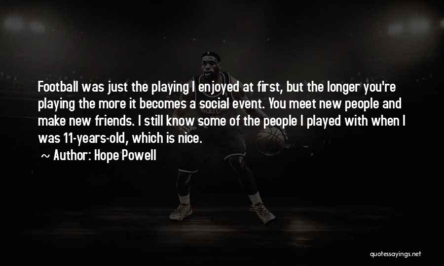 Hope Powell Quotes: Football Was Just The Playing I Enjoyed At First, But The Longer You're Playing The More It Becomes A Social