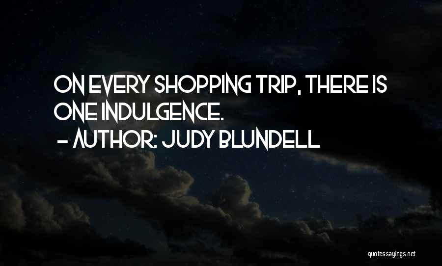 Judy Blundell Quotes: On Every Shopping Trip, There Is One Indulgence.