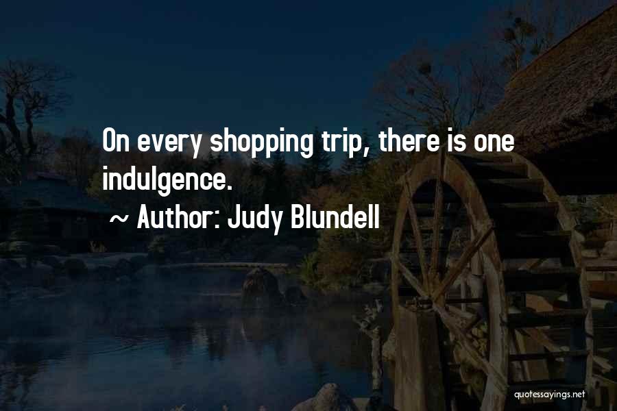 Judy Blundell Quotes: On Every Shopping Trip, There Is One Indulgence.