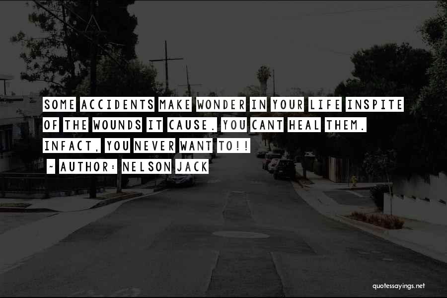 Nelson Jack Quotes: Some Accidents Make Wonder In Your Life Inspite Of The Wounds It Cause. You Cant Heal Them. Infact, You Never