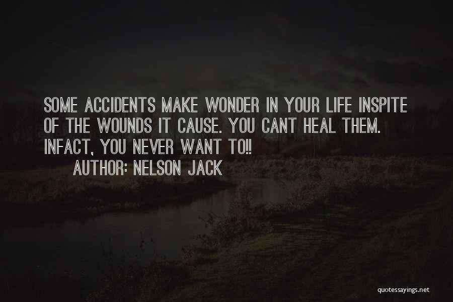 Nelson Jack Quotes: Some Accidents Make Wonder In Your Life Inspite Of The Wounds It Cause. You Cant Heal Them. Infact, You Never