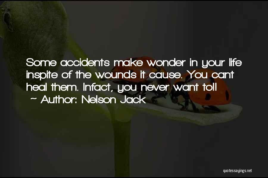 Nelson Jack Quotes: Some Accidents Make Wonder In Your Life Inspite Of The Wounds It Cause. You Cant Heal Them. Infact, You Never