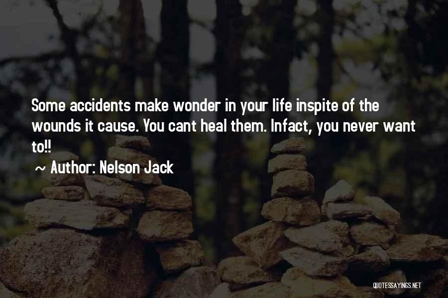 Nelson Jack Quotes: Some Accidents Make Wonder In Your Life Inspite Of The Wounds It Cause. You Cant Heal Them. Infact, You Never