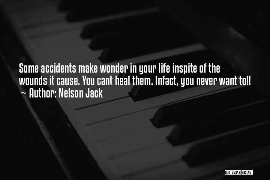 Nelson Jack Quotes: Some Accidents Make Wonder In Your Life Inspite Of The Wounds It Cause. You Cant Heal Them. Infact, You Never