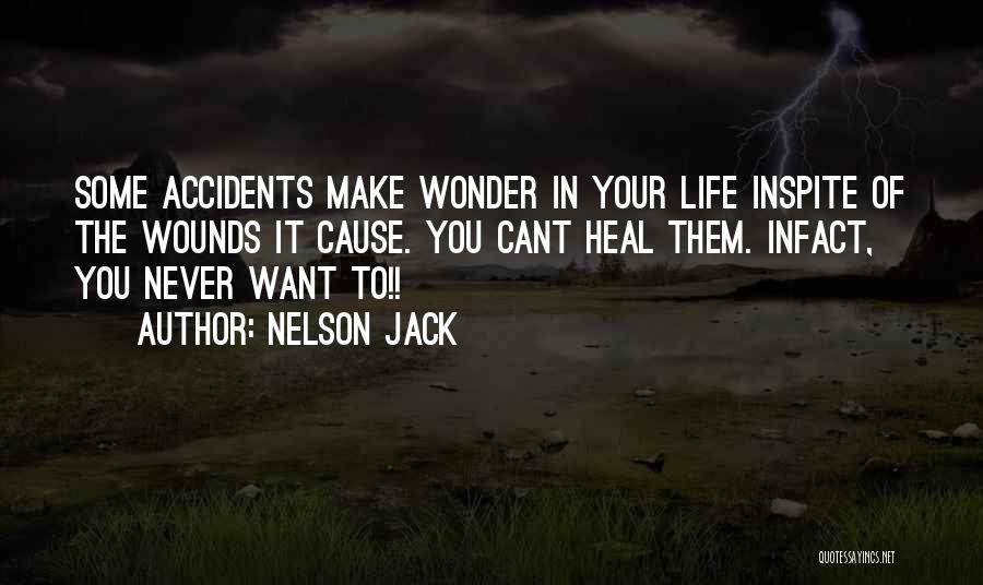 Nelson Jack Quotes: Some Accidents Make Wonder In Your Life Inspite Of The Wounds It Cause. You Cant Heal Them. Infact, You Never