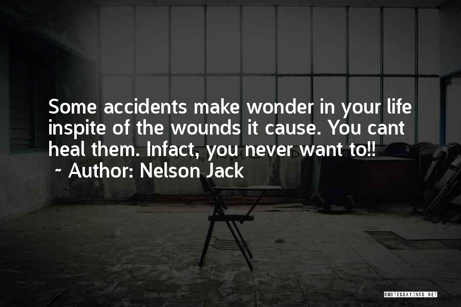 Nelson Jack Quotes: Some Accidents Make Wonder In Your Life Inspite Of The Wounds It Cause. You Cant Heal Them. Infact, You Never