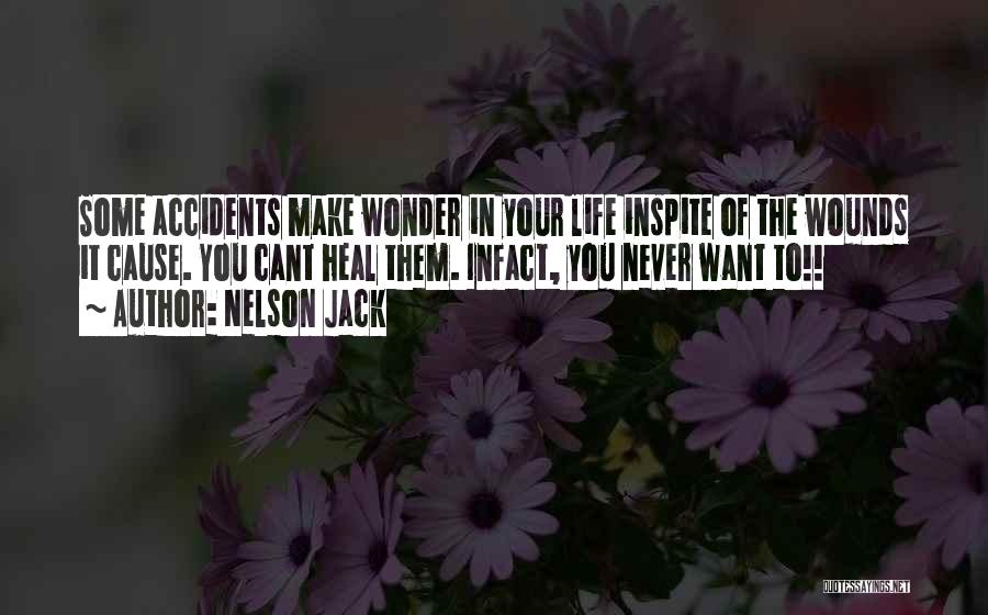 Nelson Jack Quotes: Some Accidents Make Wonder In Your Life Inspite Of The Wounds It Cause. You Cant Heal Them. Infact, You Never