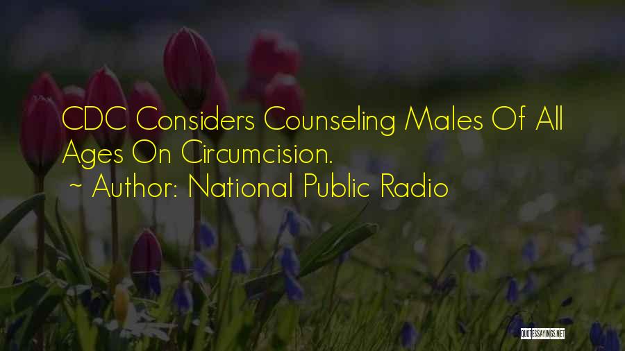 National Public Radio Quotes: Cdc Considers Counseling Males Of All Ages On Circumcision.