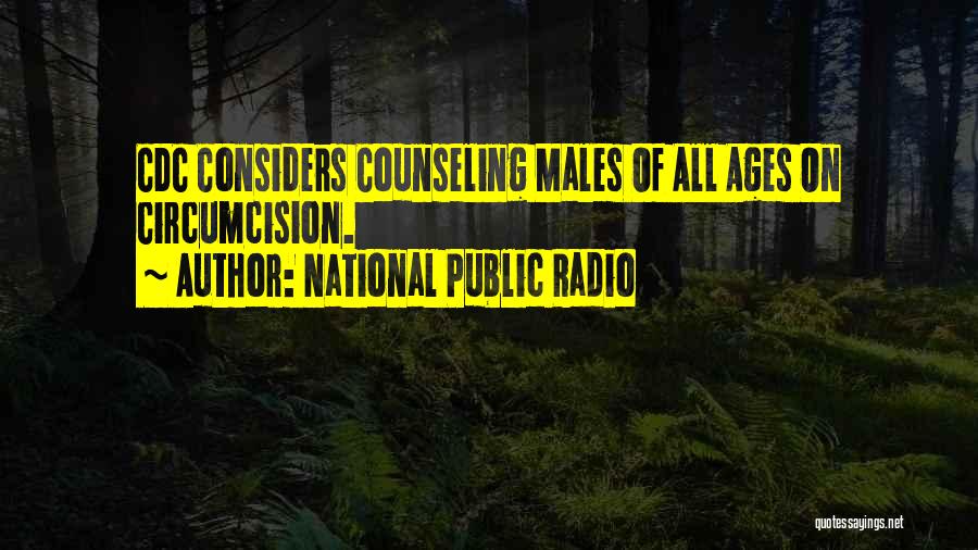 National Public Radio Quotes: Cdc Considers Counseling Males Of All Ages On Circumcision.