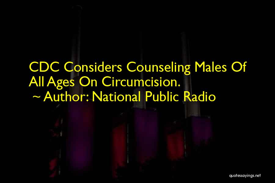 National Public Radio Quotes: Cdc Considers Counseling Males Of All Ages On Circumcision.