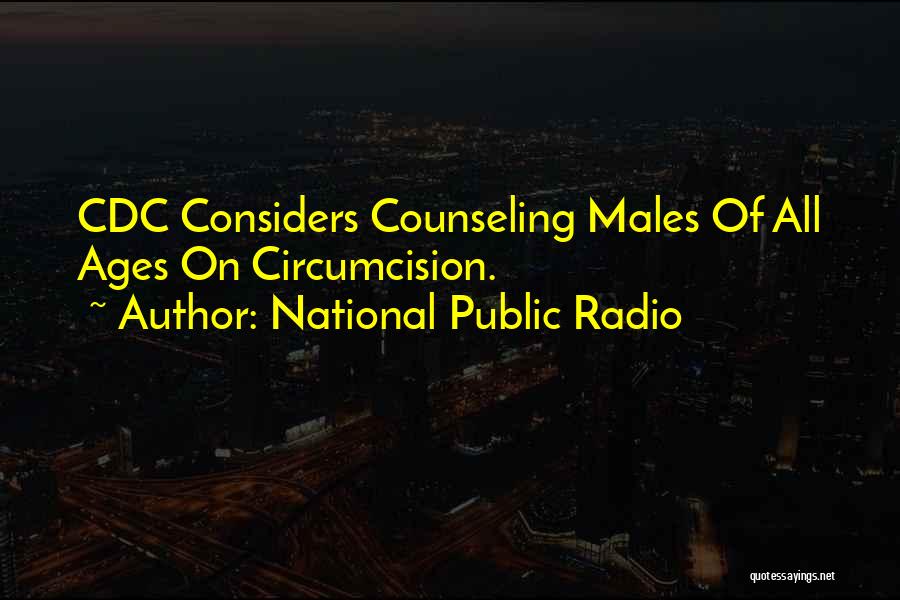 National Public Radio Quotes: Cdc Considers Counseling Males Of All Ages On Circumcision.