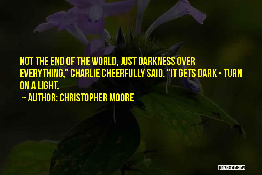 Christopher Moore Quotes: Not The End Of The World, Just Darkness Over Everything, Charlie Cheerfully Said. It Gets Dark - Turn On A