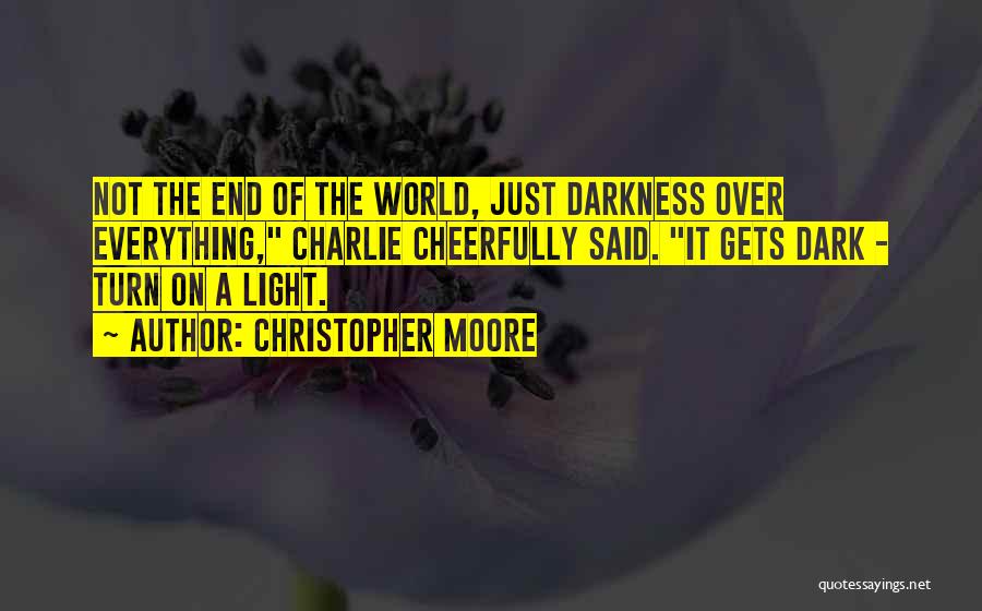 Christopher Moore Quotes: Not The End Of The World, Just Darkness Over Everything, Charlie Cheerfully Said. It Gets Dark - Turn On A
