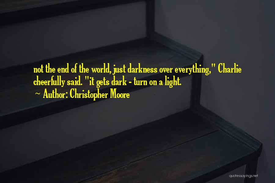 Christopher Moore Quotes: Not The End Of The World, Just Darkness Over Everything, Charlie Cheerfully Said. It Gets Dark - Turn On A
