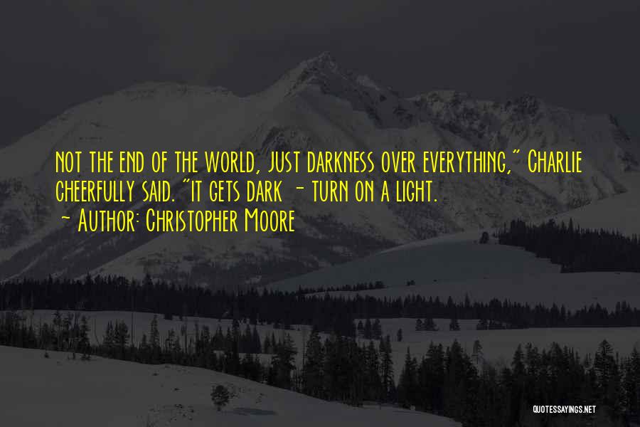 Christopher Moore Quotes: Not The End Of The World, Just Darkness Over Everything, Charlie Cheerfully Said. It Gets Dark - Turn On A