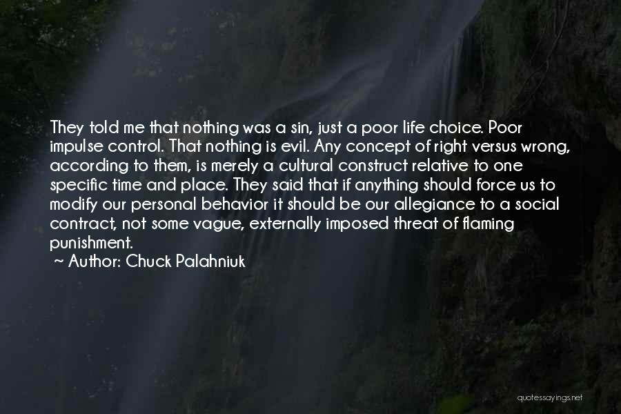 Chuck Palahniuk Quotes: They Told Me That Nothing Was A Sin, Just A Poor Life Choice. Poor Impulse Control. That Nothing Is Evil.