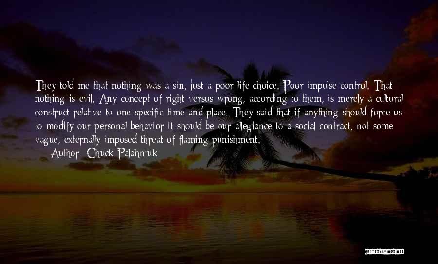Chuck Palahniuk Quotes: They Told Me That Nothing Was A Sin, Just A Poor Life Choice. Poor Impulse Control. That Nothing Is Evil.