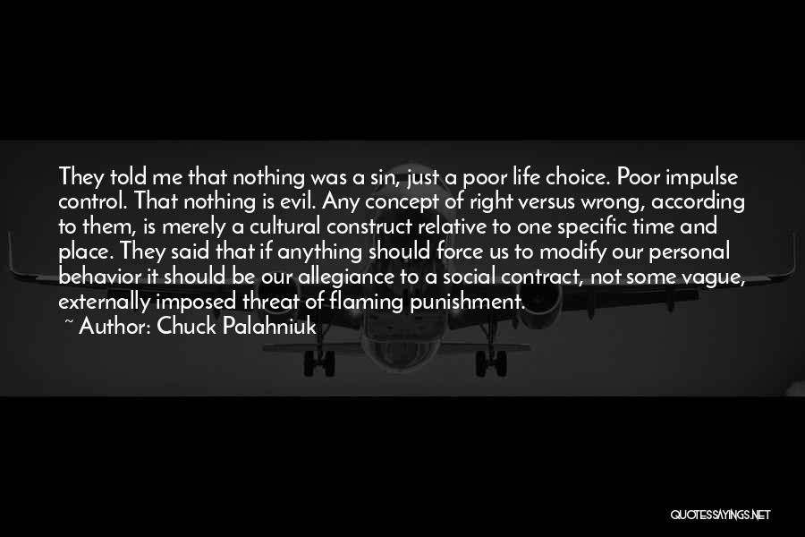 Chuck Palahniuk Quotes: They Told Me That Nothing Was A Sin, Just A Poor Life Choice. Poor Impulse Control. That Nothing Is Evil.