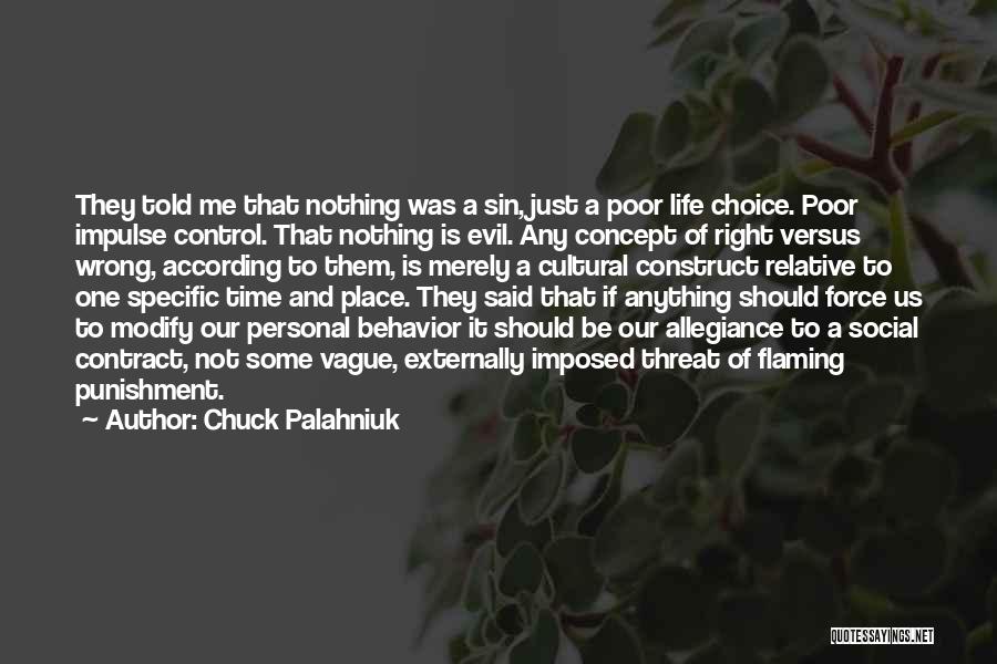 Chuck Palahniuk Quotes: They Told Me That Nothing Was A Sin, Just A Poor Life Choice. Poor Impulse Control. That Nothing Is Evil.