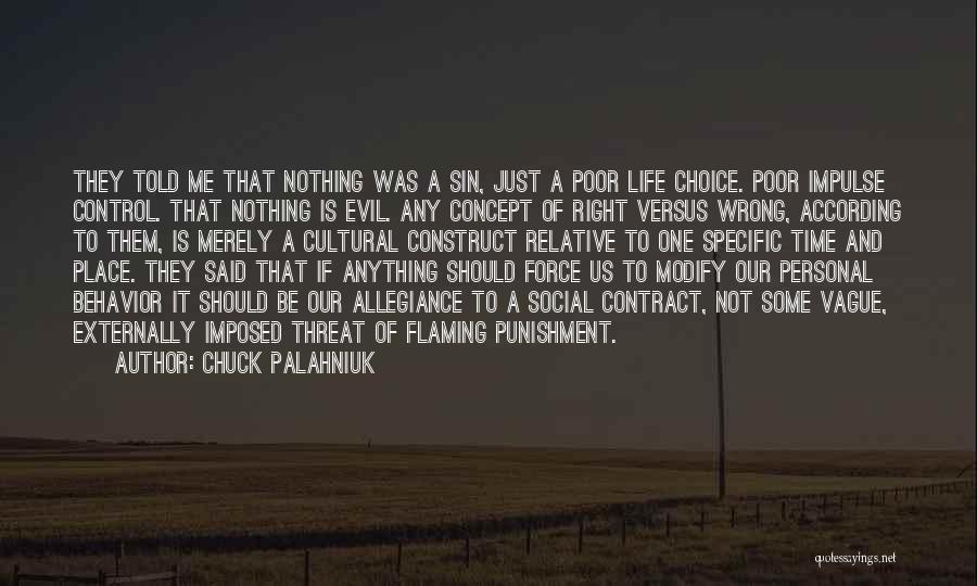 Chuck Palahniuk Quotes: They Told Me That Nothing Was A Sin, Just A Poor Life Choice. Poor Impulse Control. That Nothing Is Evil.